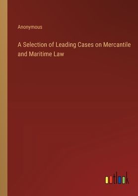 A Selection of Leading Cases on Mercantile and Maritime Law