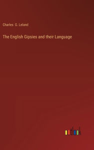 Title: The English Gipsies and their Language, Author: Charles  G. Leland