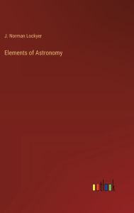 Title: Elements of Astronomy, Author: J Norman Lockyer