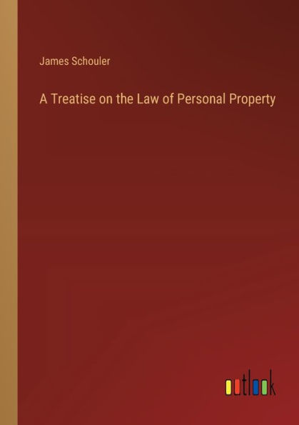 A Treatise on the Law of Personal Property