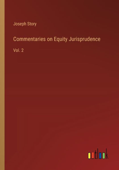 Commentaries on Equity Jurisprudence: Vol. 2