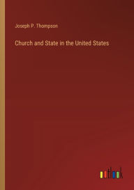 Title: Church and State in the United States, Author: Joseph P. Thompson
