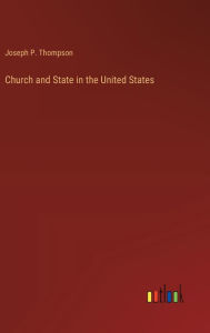 Title: Church and State in the United States, Author: Joseph P. Thompson