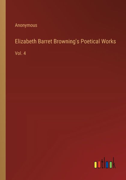 Elizabeth Barret Browning's Poetical Works: Vol. 4