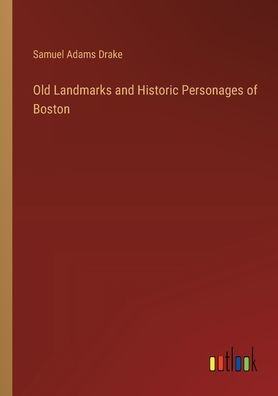 Old Landmarks and Historic Personages of Boston