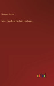 Title: Mrs. Caudle's Curtain Lectures, Author: Douglas Jerrold