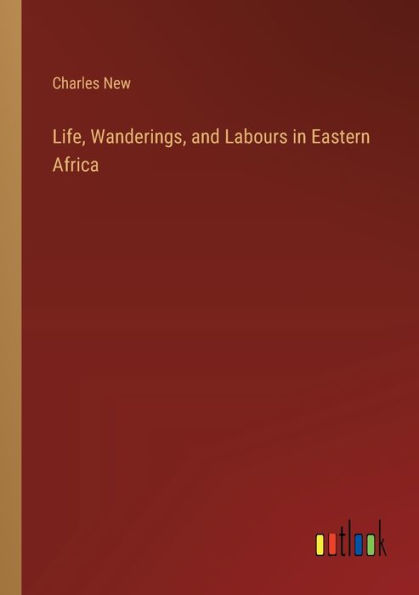 Life, Wanderings, and Labours Eastern Africa