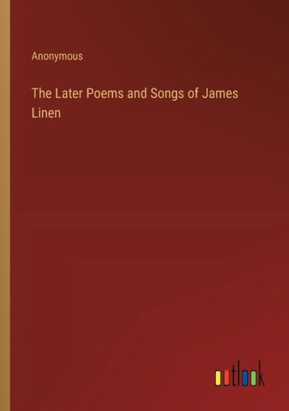 The Later Poems and Songs of James Linen