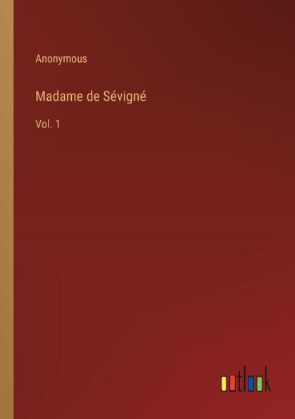 Madame de Sévigné: Vol. 1