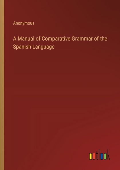 A Manual of Comparative Grammar the Spanish Language