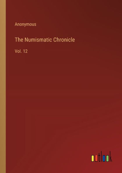The Numismatic Chronicle: Vol. 12