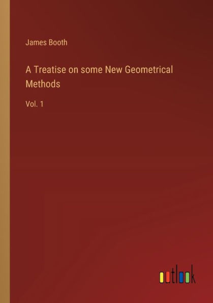 A Treatise on some New Geometrical Methods: Vol. 1