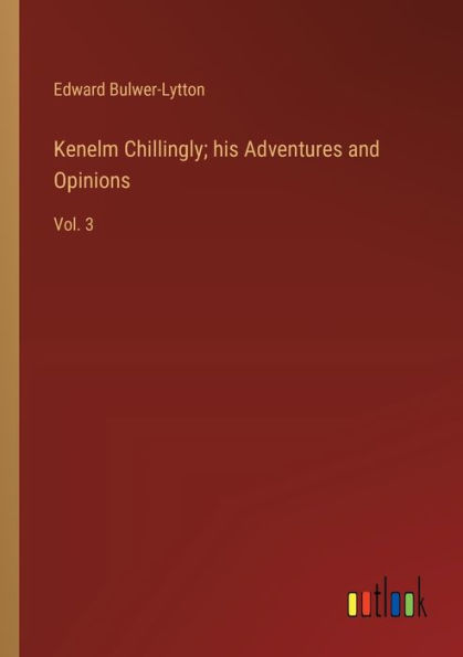 Kenelm Chillingly; his Adventures and Opinions: Vol. 3