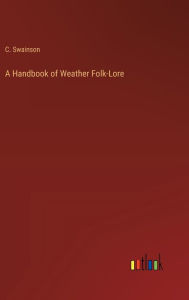 Title: A Handbook of Weather Folk-Lore, Author: C. Swainson