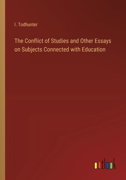 The Conflict of Studies and Other Essays on Subjects Connected with Education