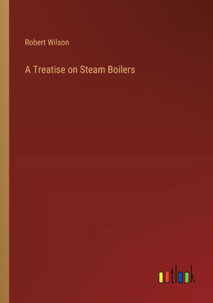 A Treatise on Steam Boilers