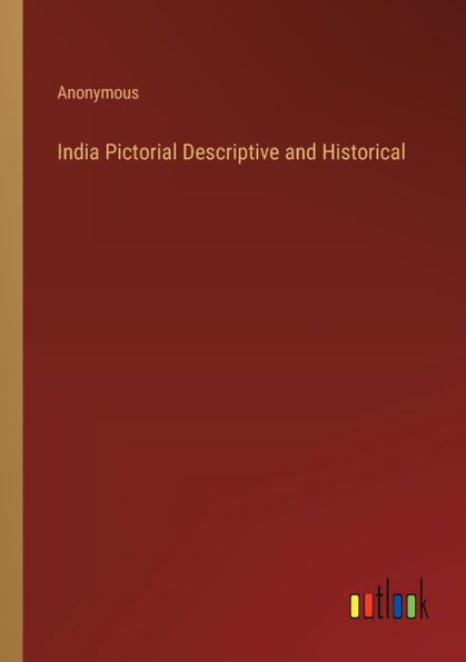 India Pictorial Descriptive and Historical