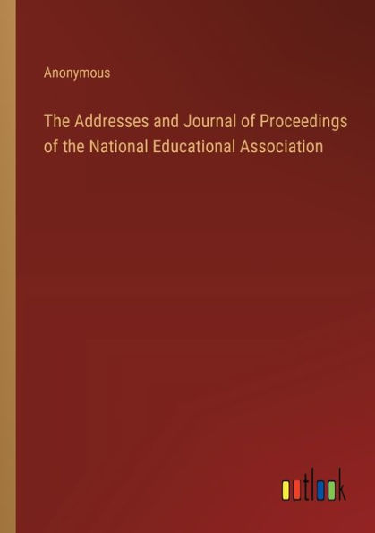 the Addresses and Journal of Proceedings National Educational Association