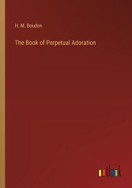 Title: The Book of Perpetual Adoration, Author: H M Boudon