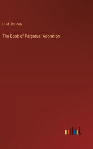 Title: The Book of Perpetual Adoration, Author: H M Boudon