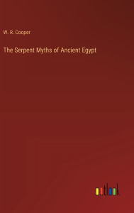 Title: The Serpent Myths of Ancient Egypt, Author: W R Cooper