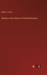 Title: Studies in the History of the Renaissance, Author: Walter H Pater