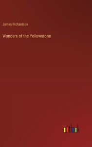 Title: Wonders of the Yellowstone, Author: James Richardson