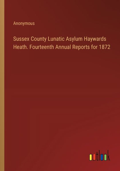 Sussex County Lunatic Asylum Haywards Heath. Fourteenth Annual Reports for 1872