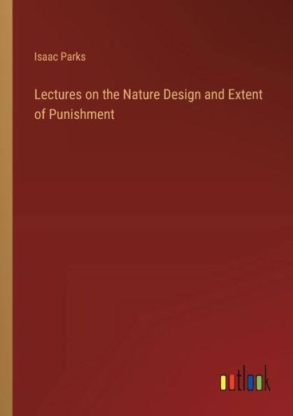 Lectures on the Nature Design and Extent of Punishment