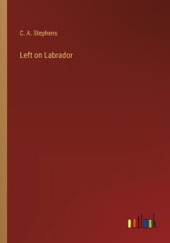 Title: Left on Labrador, Author: C a Stephens