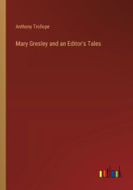 Title: Mary Gresley and an Editor's Tales, Author: Anthony Trollope
