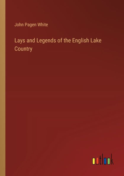 Lays and Legends of the English Lake Country