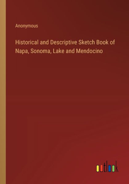 Historical and Descriptive Sketch Book of Napa, Sonoma, Lake Mendocino
