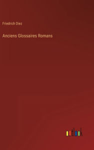 Title: Anciens Glossaires Romans, Author: Friedrich Diez