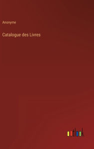 Title: Catalogue des Livres, Author: Anonyme