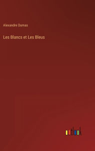 Title: Les Blancs et Les Bleus, Author: Alexandre Dumas