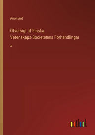 Title: Öfversigt af Finska Vetenskaps-Societetens Förhandlingar: X, Author: Anonymt