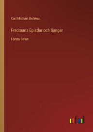 Title: Fredmans Epistlar och Sanger: Första Delen, Author: Carl Michael Bellman