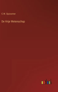 Title: De Vrije Wetenschap, Author: C.W. Opzoomer