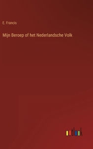 Title: Mijn Beroep of het Nederlandsche Volk, Author: E. Francis