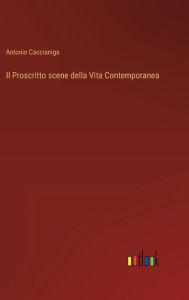Title: Il Proscritto scene della Vita Contemporanea, Author: Antonio Caccianiga
