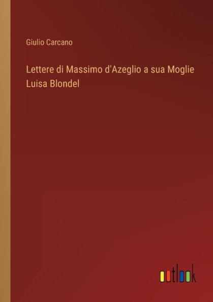 Lettere di Massimo d'Azeglio a sua Moglie Luisa Blondel