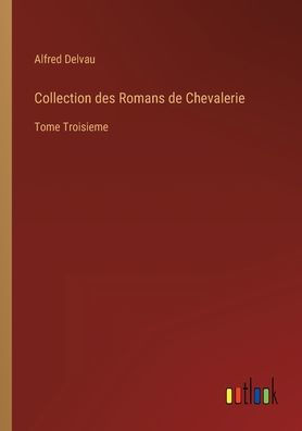 Collection des Romans de Chevalerie: Tome Troisieme