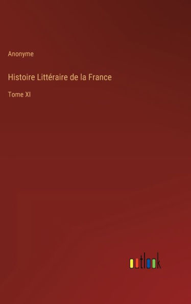 Histoire Littï¿½raire de la France: Tome XI