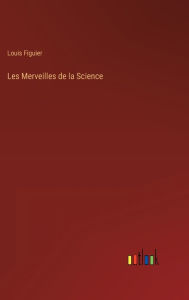 Title: Les Merveilles de la Science, Author: Louis Figuier