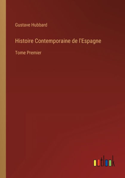 Histoire Contemporaine de l'Espagne: Tome Premier