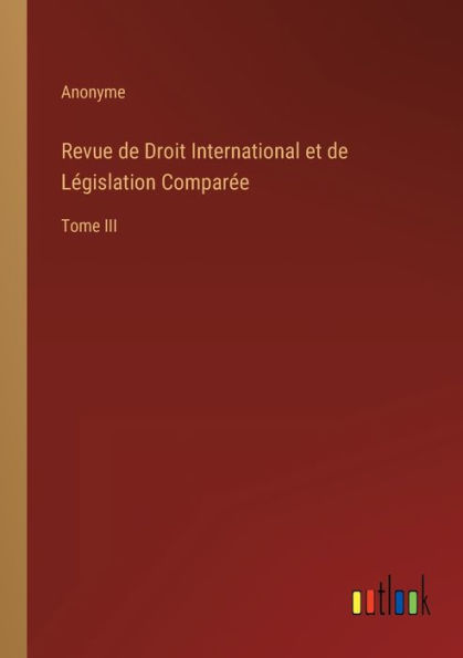 Revue de Droit International et de Législation Comparée: Tome III