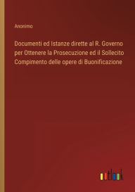 Title: Documenti ed Istanze dirette al R. Governo per Ottenere la Prosecuzione ed il Sollecito Compimento delle opere di Buonificazione, Author: Anonimo