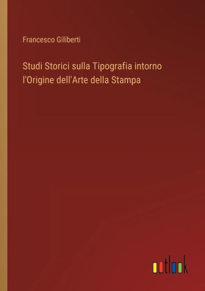 Studi Storici sulla Tipografia intorno l'Origine dell'Arte della Stampa