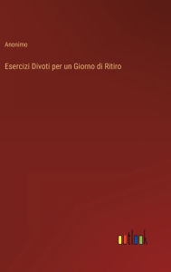 Title: Esercizi Divoti per un Giorno di Ritiro, Author: Anonimo